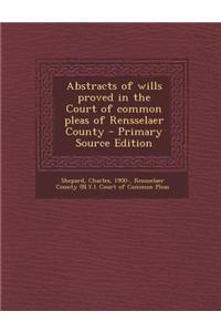 Abstracts of Wills Proved in the Court of Common Pleas of Rensselaer County