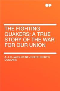 The Fighting Quakers; A True Story of the War for Our Union