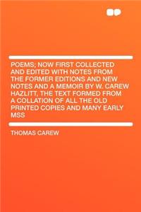 Poems; Now First Collected and Edited with Notes from the Former Editions and New Notes and a Memoir by W. Carew Hazlitt, the Text Formed from a Collation of All the Old Printed Copies and Many Early Mss