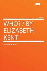 Who? / By Elizabeth Kent