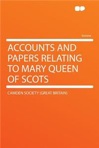 Accounts and Papers Relating to Mary Queen of Scots