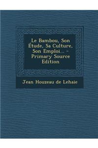 Le Bambou, Son Étude, Sa Culture, Son Emploi...