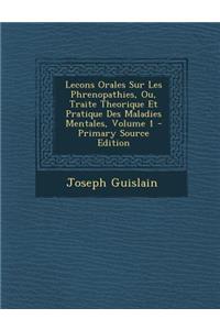 Lecons Orales Sur Les Phrenopathies, Ou, Traite Theorique Et Pratique Des Maladies Mentales, Volume 1 - Primary Source Edition