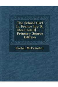 The School Girl in France [By R. McCrindell].... - Primary Source Edition