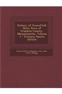 History of Greenfield: Shire Town of Franklin County, Massachusetts, Volume 1 - Primary Source Edition
