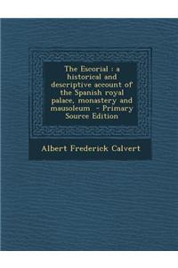 The Escorial: A Historical and Descriptive Account of the Spanish Royal Palace, Monastery and Mausoleum