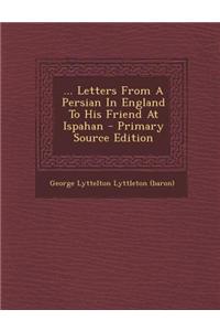 ... Letters from a Persian in England to His Friend at Ispahan - Primary Source Edition