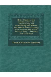 Neues Organon Oder Gedanken Uber Die Erforschung Und Bezeichnung Des Wahren Und Dessen Unterscheidung Vom Irrthum Und Schein. Zweyter Band.