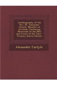 Autobiography of the REV. Dr. Alexander Carlyle, Minister of Inveresk: Containing Memorials of the Men and Events of His Time
