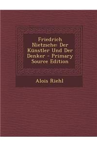 Friedrich Nietzsche: Der Kunstler Und Der Denker - Primary Source Edition