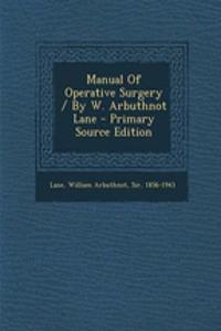 Manual of Operative Surgery / By W. Arbuthnot Lane
