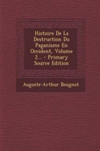 Histoire De La Destruction Du Paganisme En Occident, Volume 2...