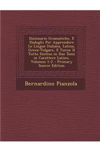 Dizionario Gramatiche, E Dialoghi Per Apprendere Le Lingue Italiana, Latina, Greca-Volgare, E Turca: Il Tutto Disteso in Due Tomi in Carattere Latino,