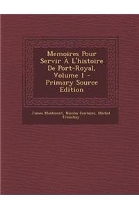 Memoires Pour Servir A L'Histoire de Port-Royal, Volume 1 - Primary Source Edition