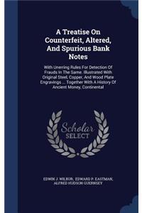A Treatise On Counterfeit, Altered, And Spurious Bank Notes
