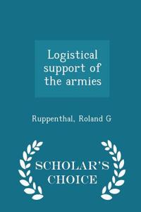 Logistical Support of the Armies - Scholar's Choice Edition
