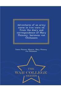 Adventures of an Army Nurse in Two Wars; Ed. from the Diary and Correspondence of Mary Phinney, Baroness Von Olnhausen - War College Series