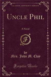 Uncle Phil: A Novel (Classic Reprint)