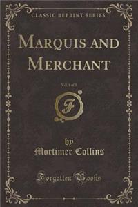 Marquis and Merchant, Vol. 1 of 3 (Classic Reprint)