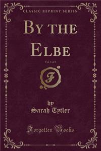 By the Elbe, Vol. 1 of 3 (Classic Reprint)