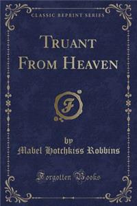 Truant from Heaven (Classic Reprint)