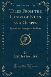 Tales from the Lands of Nuts and Grapes: Spanish and Portuguese Folklore (Classic Reprint)