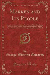 Marken and Its People: Being Some Account Written from Time to Time Both During and After Visits Covering Some Considerable Space of Time Upon This Most Curious and Comparatively Unknown Island (Classic Reprint)