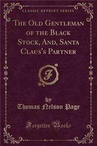 The Old Gentleman of the Black Stock, And, Santa Claus's Partner (Classic Reprint)