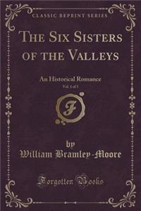 The Six Sisters of the Valleys, Vol. 1 of 3: An Historical Romance (Classic Reprint)