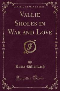 Vallie Sholes in War and Love (Classic Reprint)