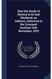 How the Study of History is let and Hindered; an Address, Delivered in the Liverpool Institute 19th November, 1879