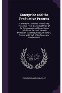 Enterprise and the Productive Process: A Theory of Economic Productivity Presented from the Point of View of the Entrepreneur and Based Upon Definitions, Secured Through Deduction (and Pr