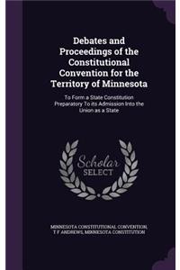 Debates and Proceedings of the Constitutional Convention for the Territory of Minnesota