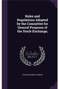 Rules and Regulations Adopted by the Committee for General Purposes of the Stock-Exchange;