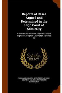 Reports of Cases Argued and Determined in the High Court of Admiralty