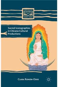 Sacred Iconographies in Chicana Cultural Productions