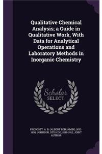 Qualitative Chemical Analysis; a Guide in Qualitative Work, With Data for Analytical Operations and Laboratory Methods in Inorganic Chemistry