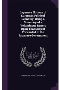 Japanese Notions of European Political Economy; Being a Summary of a Voluminous Report Upon That Subject Forwarded to the Japanese Government