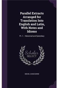 Parallel Extracts Arranged for Translation Into English and Latin, With Notes and Idioms: Pt. 1. - Historical and Epistolary