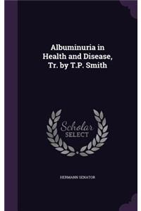 Albuminuria in Health and Disease, Tr. by T.P. Smith