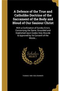 A Defence of the True and Catholike Doctrine of the Sacrament of the Body and Bloud of Our Sauiour Christ
