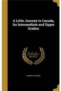 A Little Journey to Canada, for Intermediate and Upper Grades;