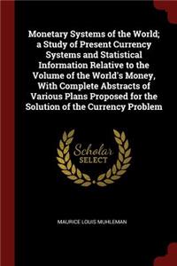 Monetary Systems of the World; A Study of Present Currency Systems and Statistical Information Relative to the Volume of the World's Money, with Complete Abstracts of Various Plans Proposed for the Solution of the Currency Problem