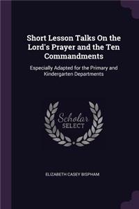 Short Lesson Talks On the Lord's Prayer and the Ten Commandments
