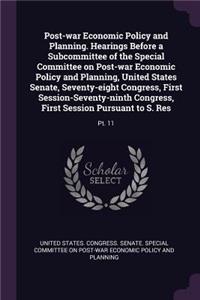 Post-war Economic Policy and Planning. Hearings Before a Subcommittee of the Special Committee on Post-war Economic Policy and Planning, United States Senate, Seventy-eight Congress, First Session-Seventy-ninth Congress, First Session Pursuant to S