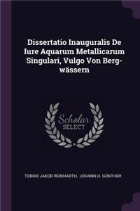 Dissertatio Inauguralis de Iure Aquarum Metallicarum Singulari, Vulgo Von Berg-Wässern