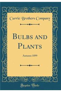 Bulbs and Plants: Autumn 1899 (Classic Reprint)