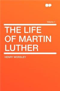 The Life of Martin Luther Volume 1
