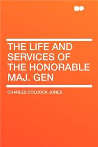 The Life and Services of the Honorable Maj. Gen