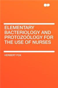 Elementary Bacteriology and Protozoï¿½logy for the Use of Nurses